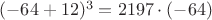 $(-64+12)^3=2197\cdot(-64)$