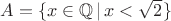 $A=\{x\in\mathbb{Q}\,|\,x<\sqrt{2}\}$