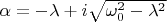 $\alpha  = -  \lambda + i \sqrt{\omega_0 ^2 - \lambda^2}$
