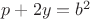 $p+2y=b^2$