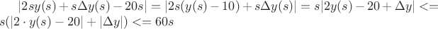 $|2s y(s)+s \Delta y(s)-20s|=|2s(y(s)-10)+s \Delta y(s)|=s|2y(s)-20+\Delta y|<=s(|2 \cdot y(s)-20|+|\Delta y|)<=60s$