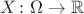 $ X\colon \Omega \to \mathbb {R} $