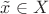 $\tilde x\in X$