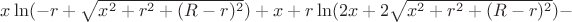 $x\ln(-r+\sqrt{x^2+r^2+(R-r)^2})+x+r\ln(2x+2\sqrt{x^2+r^2+(R-r)^2})-$