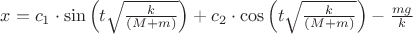 $x=c_1\cdot \sin\left(t\sqrt{\frac{k}{(M+m)}}\right)+c_2\cdot \cos\left(t\sqrt{\frac{k}{(M+m)}}\right)-\frac{mg}{{k}}$