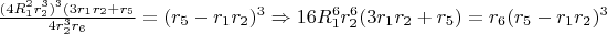 $\frac{(4R_1^2r_2^3)^3(3r_1r_2+r_5}{4r_2^3r_6}=(r_5-r_1r_2)^3\Rightarrow 16R_1^6r_2^6(3r_1r_2+r_5)=r_6(r_5-r_1r_2)^3$