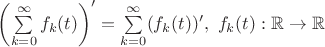 $ \left(\sum\limits_{k=0}^\infty f_k(t) \right)' = \sum\limits_{k=0}^\infty (f_k(t))', \ f_k(t) : \mathbb R \to \mathbb R $