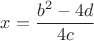 $$\[
x = \frac{{b^2  - 4d}}{{4c}}
\]
$
