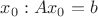 $x_0: Ax_0=b$