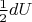 $\frac{1}{2}dU$