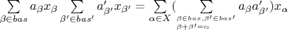 $\sum\limits_{\beta\in bas}a_{\beta}x_{\beta}\sum\limits_{\beta'\in bas'}a_{\beta'}'x_{\beta'}=\sum\limits_{\alpha\in X}(\sum\limits_{^{\beta\in bas,\beta'\in bas'}_{\beta+\beta'=\alpha}} a_{\beta}a_{\beta'}')x_{\alpha}$
