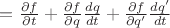 $=\frac{\partial f}{\partial t}+\frac{\partial f}{\partial q}\frac{dq}{dt}+
\frac{\partial f}{\partial q'}\frac{dq'}{dt}$