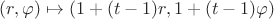 $(r,\varphi)\mapsto (1+(t-1)r, 1+(t-1)\varphi)$