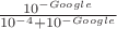 $\frac{10^{-Google}}{10^{-4}+10^{-Google}}$