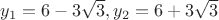 $y_1=6-3\sqrt 3,y_2=6+3\sqrt 3$