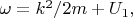 $\omega=k^2/2m+U_1,$
