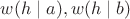 $ w(h \mid  a),w(h \mid  b) $