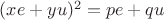 $(xe+yu)^2=pe+qu$