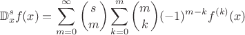 $$\mathbb{D}^s_xf(x)= \sum_{m=0}^{\infty} \binom {s}m \sum_{k=0}^m\binom mk(-1)^{m-k}f^{(k)}(x)$$
