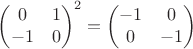 $\left(\begin{matrix}0& 1\\-1&0\end{matrix}\right)^2 = \left(\begin{matrix}-1& 0\\0&-1\end{matrix}\right)$