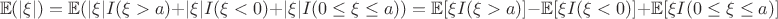 $$\mathbb{E}(|\xi|)=\mathbb{E}( |\xi| I(\xi>a) + |\xi| I(\xi<0) +|\xi| I(0\leq\xi\leq a))=\mathbb{E}[\xi I(\xi>a)]-\mathbb{E}[\xi I(\xi<0)]+
\mathbb{E}[\xi I(0\leq\xi\leq a)]$$