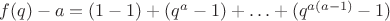 $f(q)-a=(1-1)+(q^a-1)+\ldots+(q^{a(a-1)}-1)$