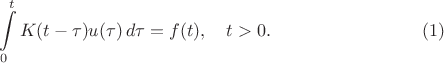$$
\int \limits_0^t K(t - \tau)u(\tau) \, d\tau = f(t), \quad t > 0. \eqno (1)
$$