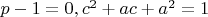 $p-1=0,c^2+ac+a^2=1$