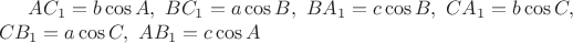 $AC_1=b\cos A, \ BC_1=a \cos B, \ BA_1=c\cos B, \ CA_1=b\cos C,\\ CB_1=a \cos C, \ AB_1=c \cos A \\$