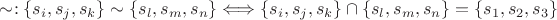 $\sim :\left\lbrace s_i,s_j, s_k \right\rbrace \sim \left\lbrace s_l,s_m, s_n\right\rbrace  \Longleftrightarrow \left\lbrace s_i,s_j, s_k\right\rbrace \cap \left\lbrace s_l,s_m, s_n\right\rbrace = \left\lbrace s_1,s_2, s_3 \right\rbrace $