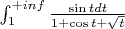 $\int_{1}^{+inf}\frac{\sin{t}dt}{1+\cos{t}+\sqrt{t}}$