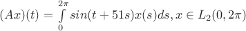 $ (Ax)(t)=\int\limits_{0} ^{2\pi} sin(t+51s)x(s)ds , x \in L_2(0,2\pi)$