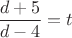 $\dfrac{d+5}{d-4}=t$