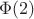 $\Phi(2)$