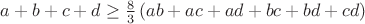 $a+b+c+d \geq \frac{8}{3} \left(ab+ac+ad+bc+bd+cd \right)$