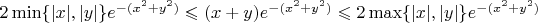 $2\min\{|x|,|y|\}e^{-(x^2+y^2)}\leqslant (x+y)e^{-(x^2+y^2)}\leqslant 2\max\{|x|,|y|\}e^{-(x^2+y^2)}$