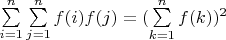 $\sum\limits_{i=1}^n \sum\limits_{j=1}^n {f(i)f(j)}=(\sum\limits_{k=1}^n {f(k)})^2$