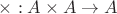 ${\times} : A\times A\to A$