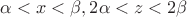 $\alpha < x <\beta, 2\alpha < z < 2\beta$