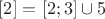 $[2]=[2;3]\cup{5}$