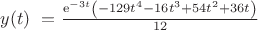 $y(t)\ = \frac{\mathrm{e}^{-3\thinsp t}\thinsp\left(-129\thinsp t^4-16\thinsp t^3+54\thinsp t^2+36\thinsp t\right)}{12}$