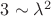 $3 \sim \lambda^2$