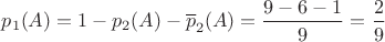 $p_1(A)=1-p_2(A)-\overline p_2(A)=\dfrac{9-6-1}{9}=\dfrac{2}{9}$
