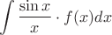 $$ \int\frac{\sin x}x\cdot f(x)dx$$