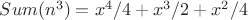 $Sum(n^3)= x^4/4 + x^3/2 + x^2/4$