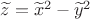 $\widetilde z=\widetilde x^2-\widetilde y^2$