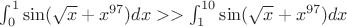 $\int_0^1 \sin(\sqrt{x}+x^{97}) dx >> \int_1^{10} \sin(\sqrt{x}+x^{97}) dx $