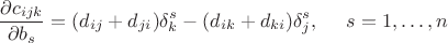 $$
\frac{ \partial c_{ijk}}{\partial b_s}=(d_{ij}+d_{ji})\delta^s_k-(d_{ik}+d_{ki})\delta^s_j, \ \ \ \ s=1,\ldots, n
$$ $$
\frac{ \partial c_{ijk}}{\partial b_s}=(d_{ij}+d_{ji})\delta^s_k-(d_{ik}+d_{ki})\delta^s_j, \ \ \ \ s=1,\ldots, n
$$