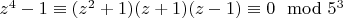 $z^4-1 \equiv (z^2+1)(z+1)(z-1) \equiv 0 \mod 5^3$