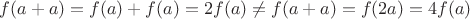 $f(a+a)=f(a)+f(a)=2f(a)\ne f(a+a)=f(2a)=4f(a)$